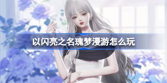 以閃亮之名瑰夢漫遊怎麼玩
